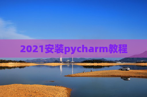 2021安装pycharm教程